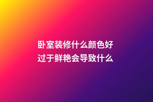 卧室装修什么颜色好 过于鲜艳会导致什么